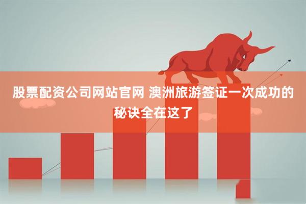 股票配资公司网站官网 澳洲旅游签证一次成功的秘诀全在这了