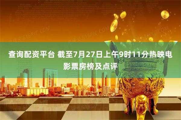 查询配资平台 截至7月27日上午9时11分热映电影票房榜及点评