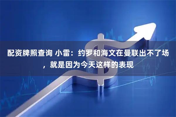 配资牌照查询 小雷：约罗和海文在曼联出不了场，就是因为今天这样的表现